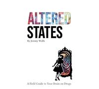 Altered States: A Field Guide to Your Brain on Drugs