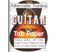 Alternate Tuning Guitar Tablature Paper: Includes Sections With Tabbed Scales & Chord Shapes For Open D, G, C and 4 Other Popular Tunings