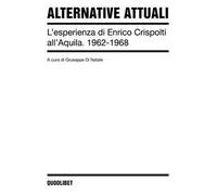 Alternative attuali. L'esperienza di Enrico Crispolti all'Aquila. 1962-1968. Ediz. a colori