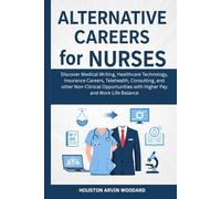 Alternative Careers for Nurses: Discover Medical Writing, Healthcare Technology, Insurance Careers, Telehealth, Consulting, and other Non-Clinical Opportunities with Higher Pay and Work-Life Balance