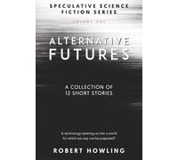 Alternative Futures: A Collection of 12 Short Stories