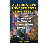 Alternative Investments Using Free Ai: Harness AI to Win at Alternatives Investing