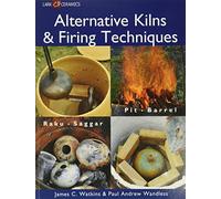 Alternative Kilns & Firing Techniques James C. Watkin: Raku, Saggar, Pit, Barrel