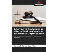 Alternative (no longer so alternative) mechanisms for conflict (re)resolution: New perspectives on conciliation, mediation, and arbitration