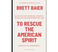 Alternative Perspective on Bret Baier: An exploration of honor and leadership-delving into the contemporary challenge TO RESCUE THE AMERICAN SPIRIT and revive civic responsibility