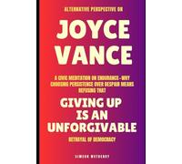 Alternative Perspective on Joyce Vance: A civic meditation on endurance-why choosing persistence over despair means refusing that Giving Up Is An Unforgivable betrayal of democracy