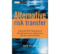 Alternative Risk Transfer: Integrated Risk Management Through Insurance, Reinsurance, and the Capital Markets