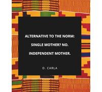 Alternative to the Norm: Single Mother? No. Independent Mother.