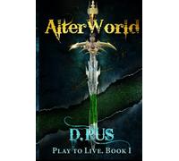 AlterWorld: Play to Live. A LitRPG Series (Book 1)