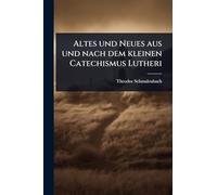 Altes und Neues aus und nach dem kleinen Catechismus Lutheri