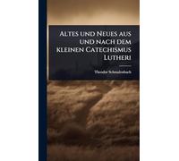 Altes und Neues aus und nach dem kleinen Catechismus Lutheri