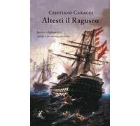 Altesti il Raguseo. Intrecci diplomatici, amori e avventure per mare