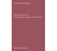 Altezza degli occhi. Corpi, lampi e spettri nel Photomatic - Amigoni Ferdinando