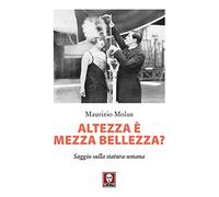 Altezza è mezza bellezza? Saggio sulla statura umana