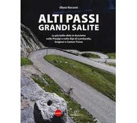 Alti passi, grandi salite. Le più belle sfide in bicicletta nelle Prealpi e nelle Alpi di Lombardia, Grigioni e Canton Ticino