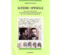 Altiero Spinelli. Dalla lotta antifascista alla battaglia per la federazione europea 1920-1948: documenti e testimonianze