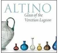 Altino, glass of the venetian lagoon. Ediz. illustrata