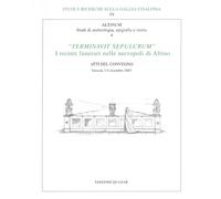 Altinum. Studi di archeologia, epigrafia e storia. IV. "Terminavit Sepulcrum". I