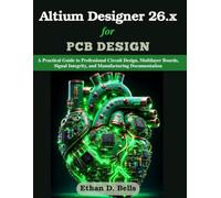 Altium Designer 26.x for PCB Design: A Practical Guide to Professional Circuit Design, Multilayer Boards, Signal Integrity, and Manufacturing Documentation