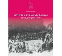 Altivole e la grande guerra. Soldati, profughi, caduti