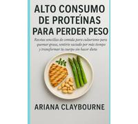 ALTO CONSUMO DE PROTEÍNAS PARA PERDER PES: Recetas sencillas de comida para culturismo: quemar grasa, sentirte saciado por más tiempo y transformar tu cuerpo sin hacer dieta
