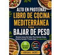 ALTO EN PROTEÍNAS LIBRO DE COCINA MEDITERRÁNEA PARA BAJAR DE PESO: Recetas Llenas De Sabor Para Quemar Grasa, Sentirse Saciado Y Comer Sano Sin Hacer Dieta.