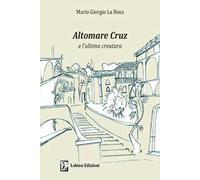 Altomare Cruz e l'ultima creatura. Ediz. illustrata