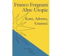 Altre utopie. Kant, Adorno, Gramsci