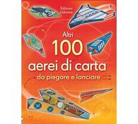 Altri 100 aerei di carta da piegare e lanciare. Aerei di carta. Ediz. illustrata