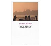 Altri colori. Vita, arte, libri e città - Pamuk Orhan