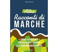 Altri racconti di Marche. 10 nuove classifiche per continuare a scoprire la regione in maniera insolita. Ediz. illustrata