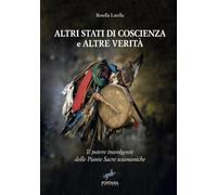 Altri stati di coscienza e altre verità: Il potere travolgente delle Piante Sacre sciamaniche