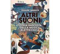Altri suoni. Storia nascosta della musica elettronica