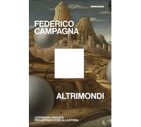 Altrimondi. Lezioni dal passato per sopravvivere alla Storia