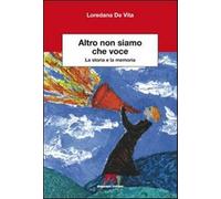 Altro non siamo che voce. La storia e la memoria - De Vita Loredana