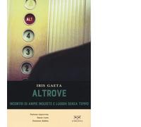 Altrove. Incontri di anime inquiete e luoghi senza tempo di Iris Gaeta - 2021