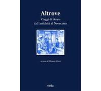 Beltrametti, Anna. - Altrove. Viaggi di donne dall’antichità al Novecento.