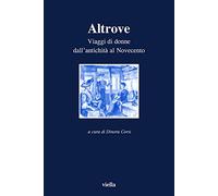 Beltrametti, Anna. - Altrove. Viaggi di donne dall’antichità al Novecento.