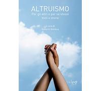 Altruismo. Per gli altri e per se stessi. Volti e storie