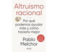Altruismo racional: Por qué podemos ayudar más y cómo hacerlo mejor