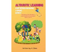 Altruistic Learning Homeschooling Made Easy: Building the Perfect Learning Environment Part 2 of 4