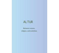 ALTUR: Where Faith, Reason, and Evolution Converge in Human Transformation