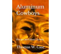 Aluminum Cowboys: Poems and Short Stories