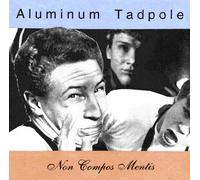 Aluminum Tadpole - Non Compos Mentis