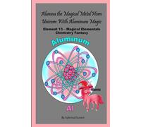 Alumna The Magical Metal Horn Unicorn With Aluminum Magic: Element 13 - Magical Elementals Chemistry Fantasy Series