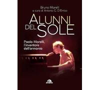 Alunni del sole. Paolo Morelli, l’inventore dell’armonia