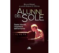 Alunni del sole. Paolo Morelli, l’inventore dell’armonia