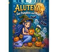 Aluteya: Sea Pumpkins and Magic - October: October Coloring Book for Kids Ages 4-8: 25 Magical Underwater Halloween Adventures with a Little Mermaid and Her Turtle Friend