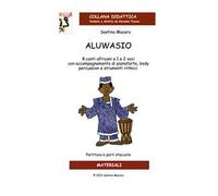 Aluwasio. 8 canti africani a 1 e 2 voci con accompagnamento di pianoforte, body percussion e strumenti ritmici