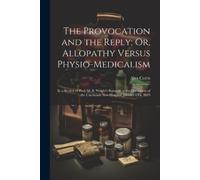 Alva Curtis The Provocation and the Reply; Or, Allopathy Versus Phys (Tascabile)